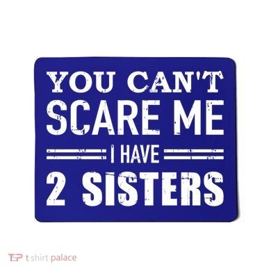 You Can't Scare Me I Have Two Sisters Gift Mousepad
