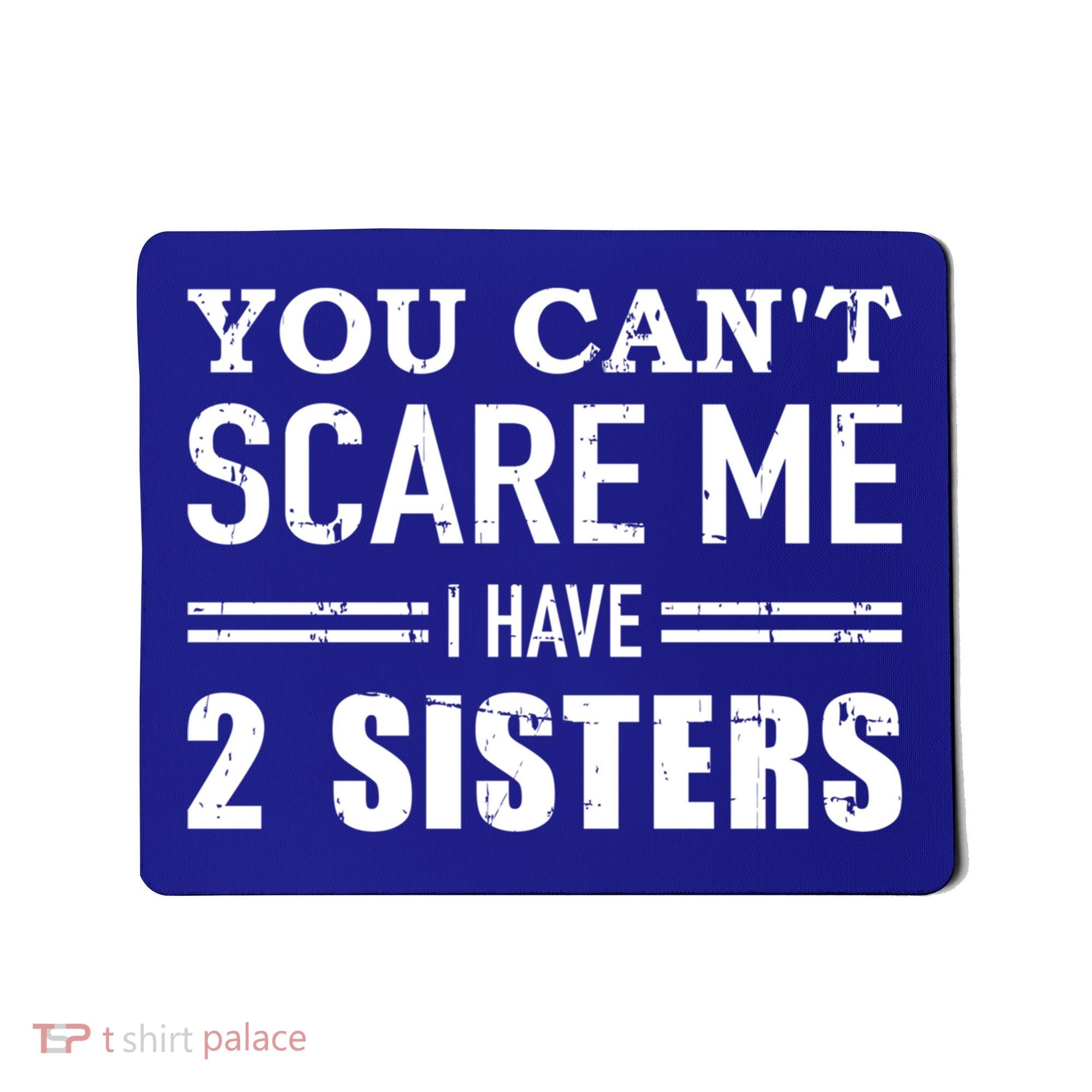 You Can't Scare Me I Have Two Sisters Gift Mousepad