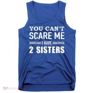 You Can't Scare Me I Have Two Sisters Gift Tank Top