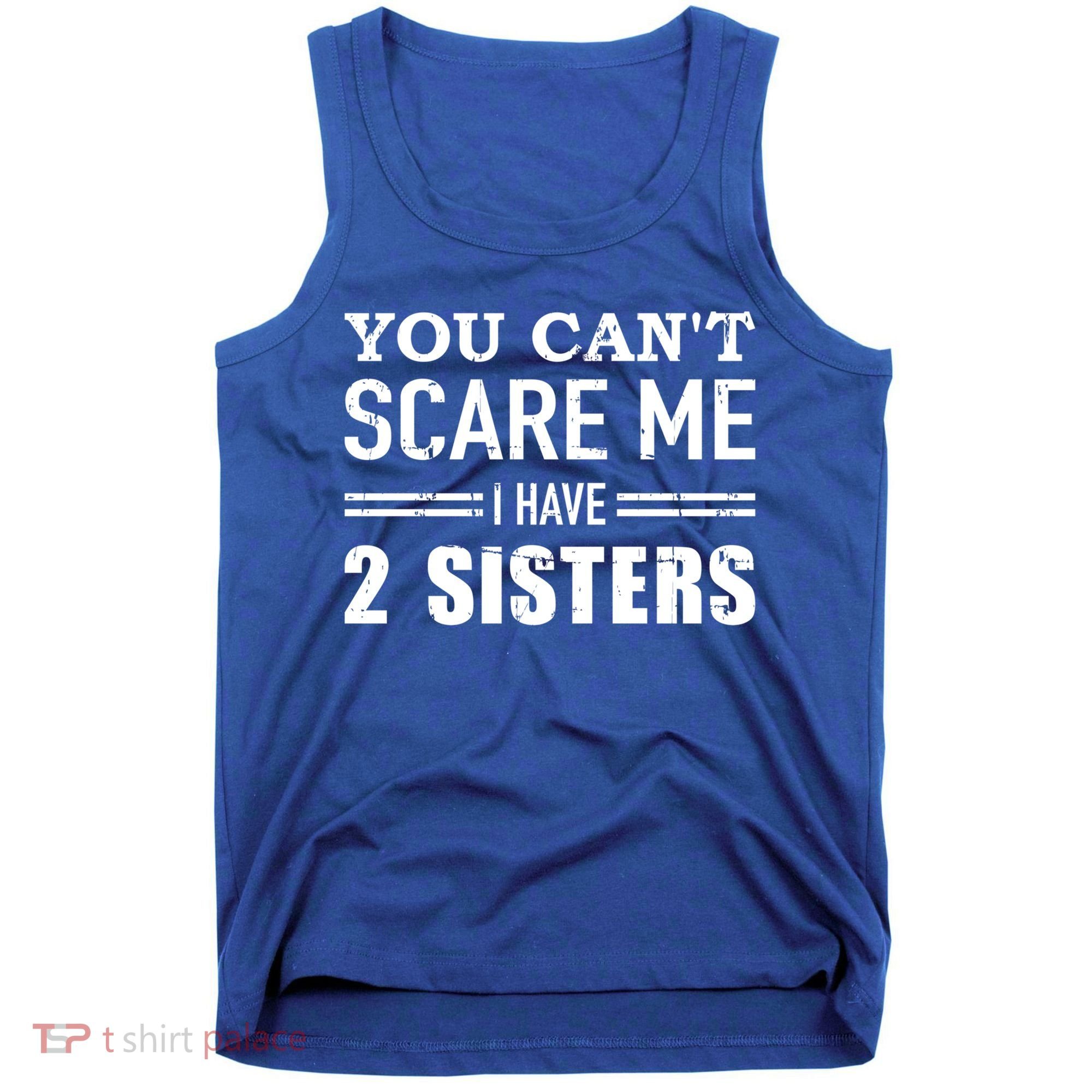 You Can't Scare Me I Have Two Sisters Gift Tank Top