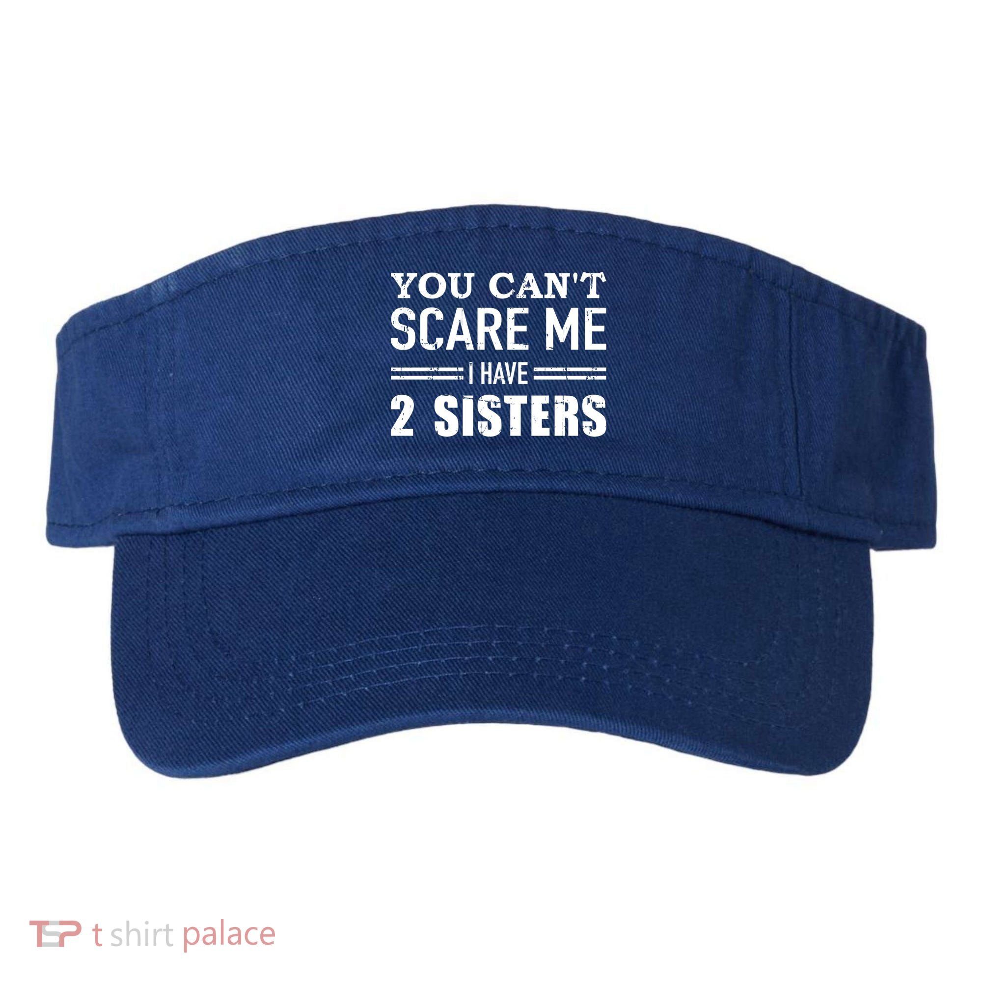 You Can't Scare Me I Have Two Sisters Gift Visor
