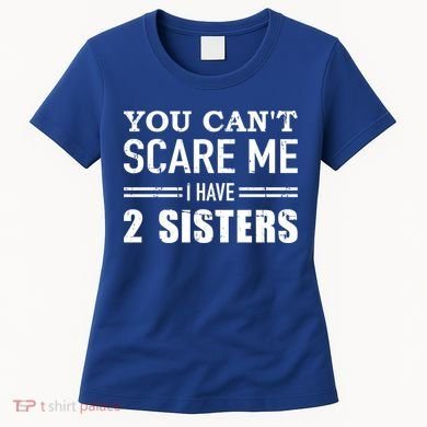 You Can't Scare Me I Have Two Sisters Gift Women's T-Shirt
