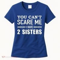 You Can't Scare Me I Have Two Sisters Gift Women's T-Shirt thumb 0