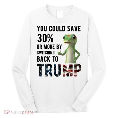 You Could Save More By Switching Back To Trump Funny Long Sleeve Shirt