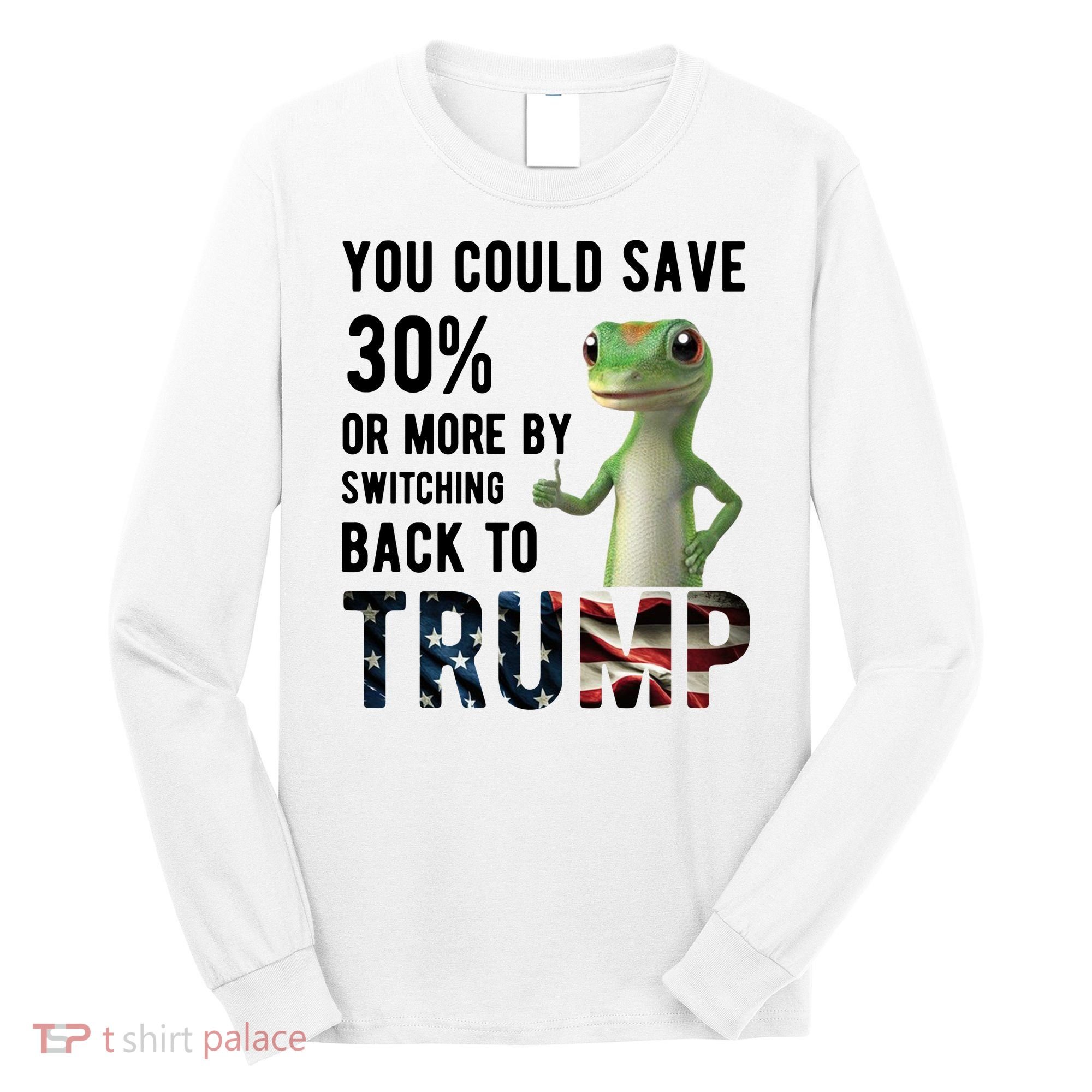 You Could Save More By Switching Back To Trump Funny Long Sleeve Shirt