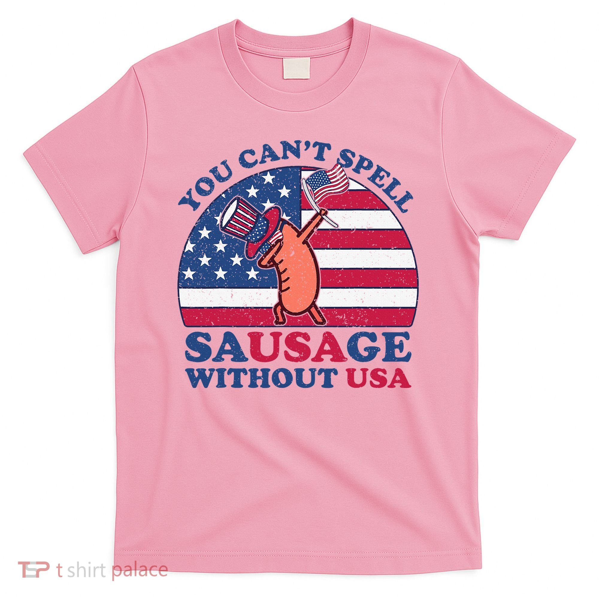 You Can’T Spell Sausage Without Usa 4th Of July T-Shirt