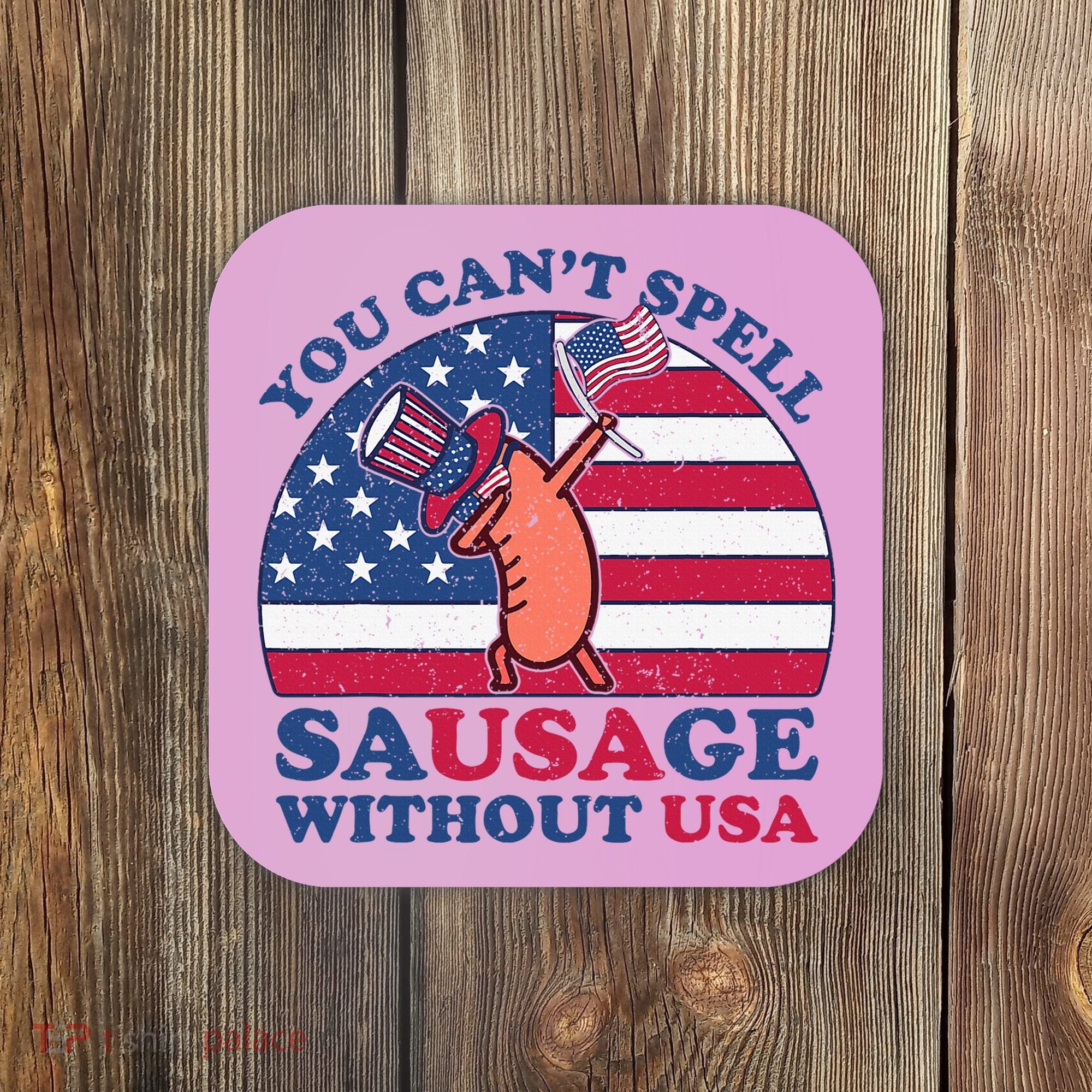 You Can’T Spell Sausage Without Usa 4th Of July Coaster