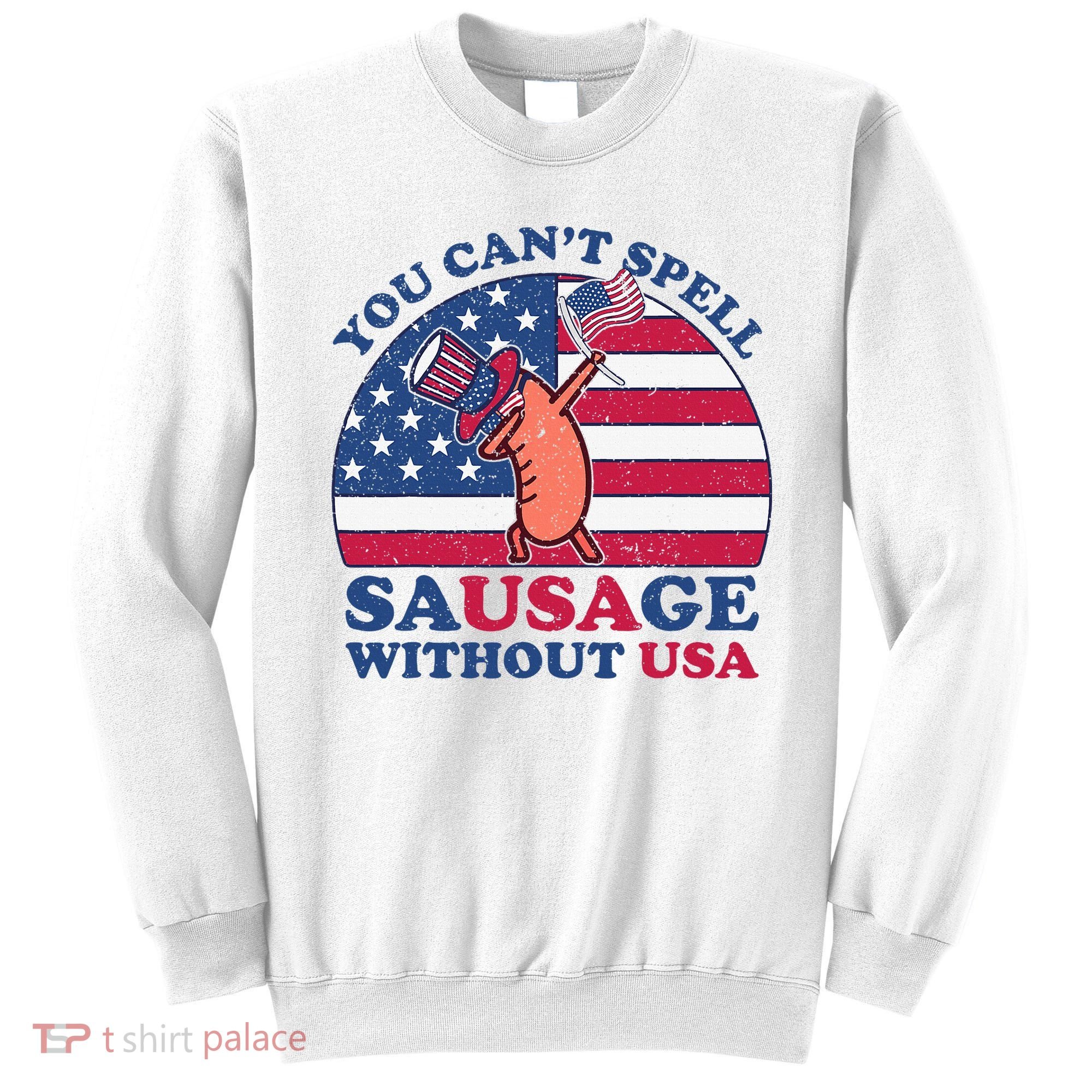 You Can’T Spell Sausage Without Usa 4th Of July Sweatshirt