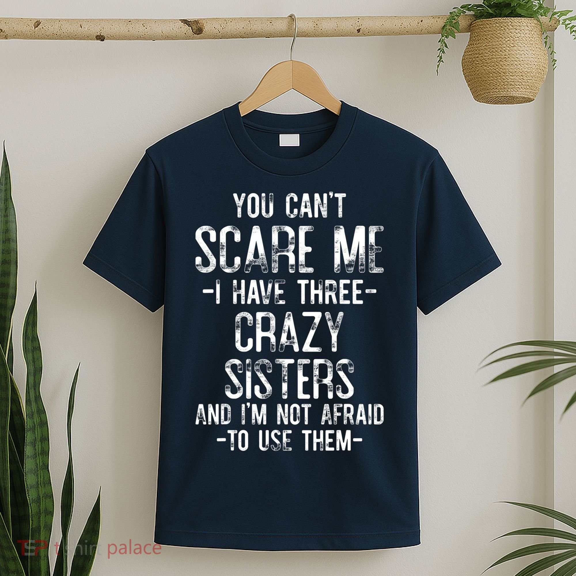 You Can't Scare Me I Have Three Crazy Sisters Funny Brother T-Shirt