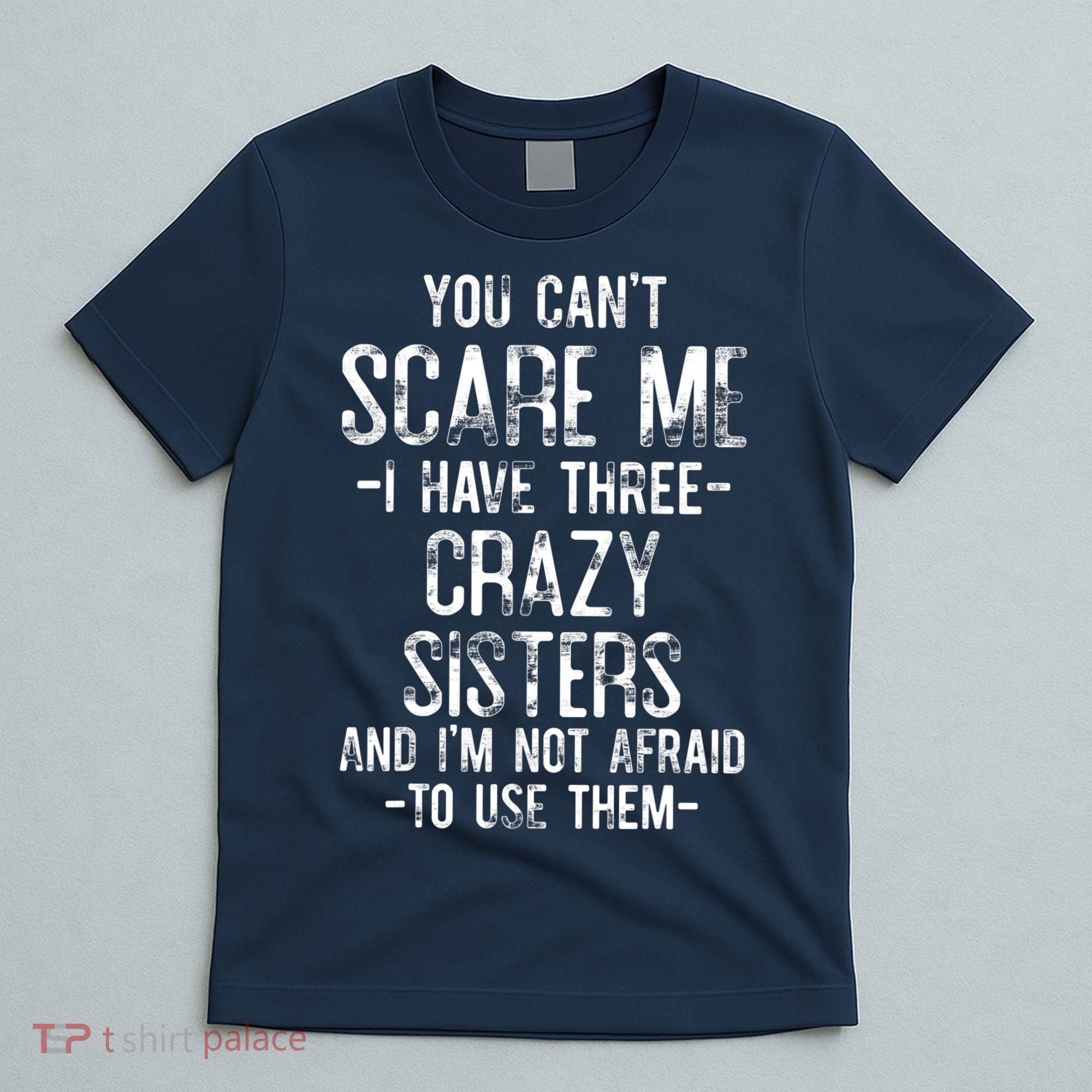 You Can't Scare Me I Have Three Crazy Sisters Funny Brother T-Shirt