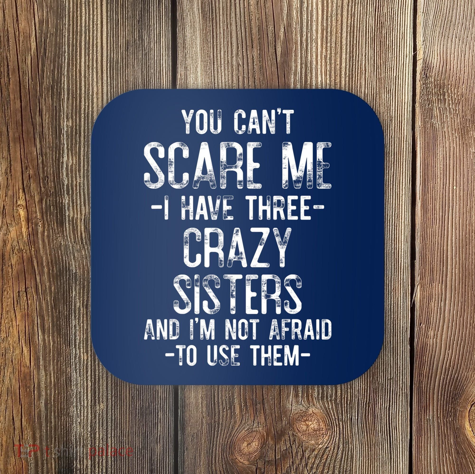 You Can't Scare Me I Have Three Crazy Sisters Funny Brother Coaster