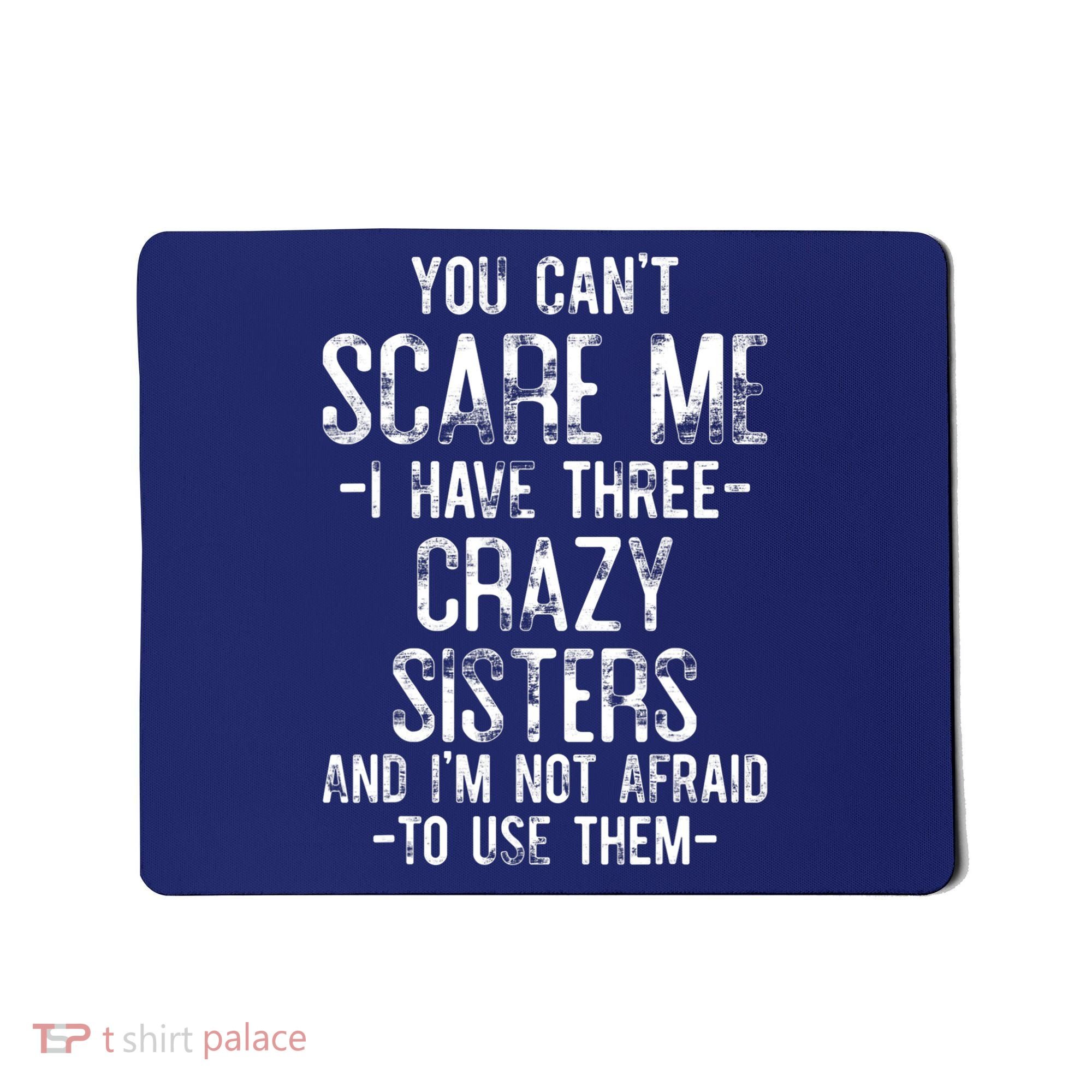 You Can't Scare Me I Have Three Crazy Sisters Funny Brother Mousepad