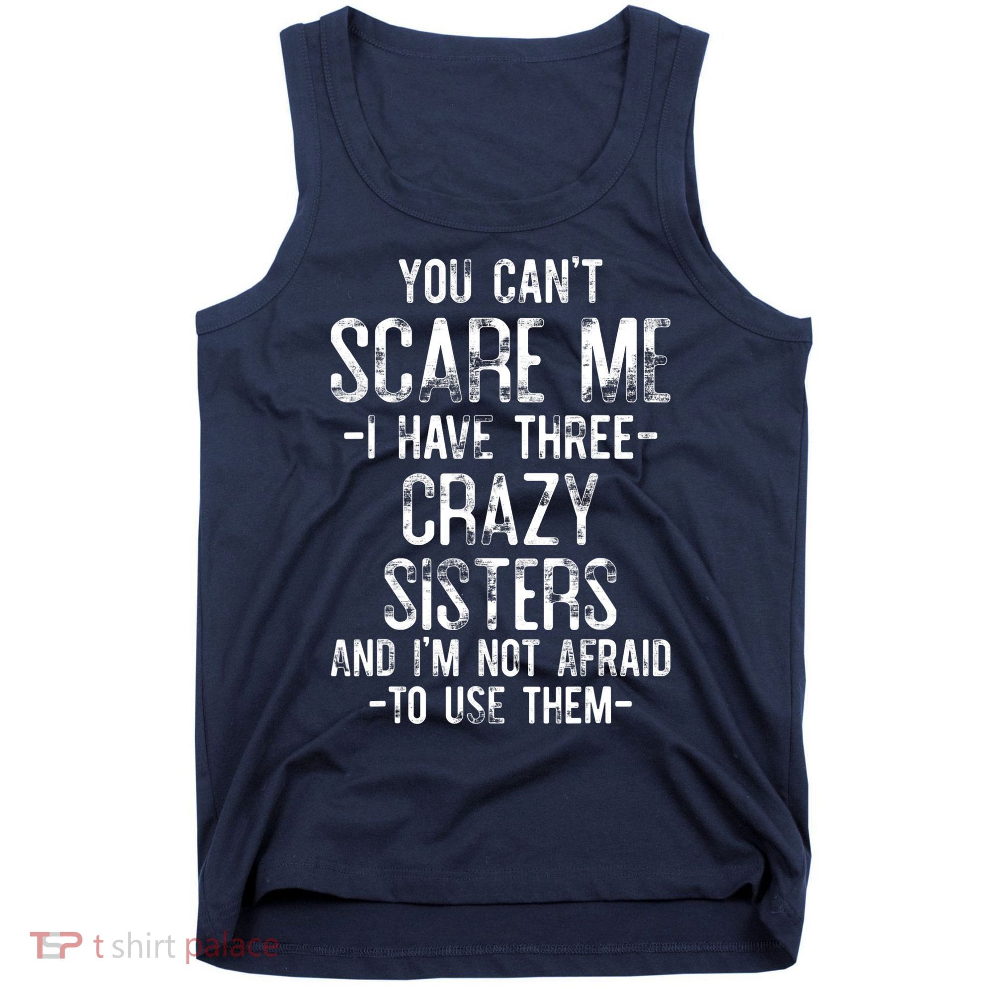 You Can't Scare Me I Have Three Crazy Sisters Funny Brother Tank Top
