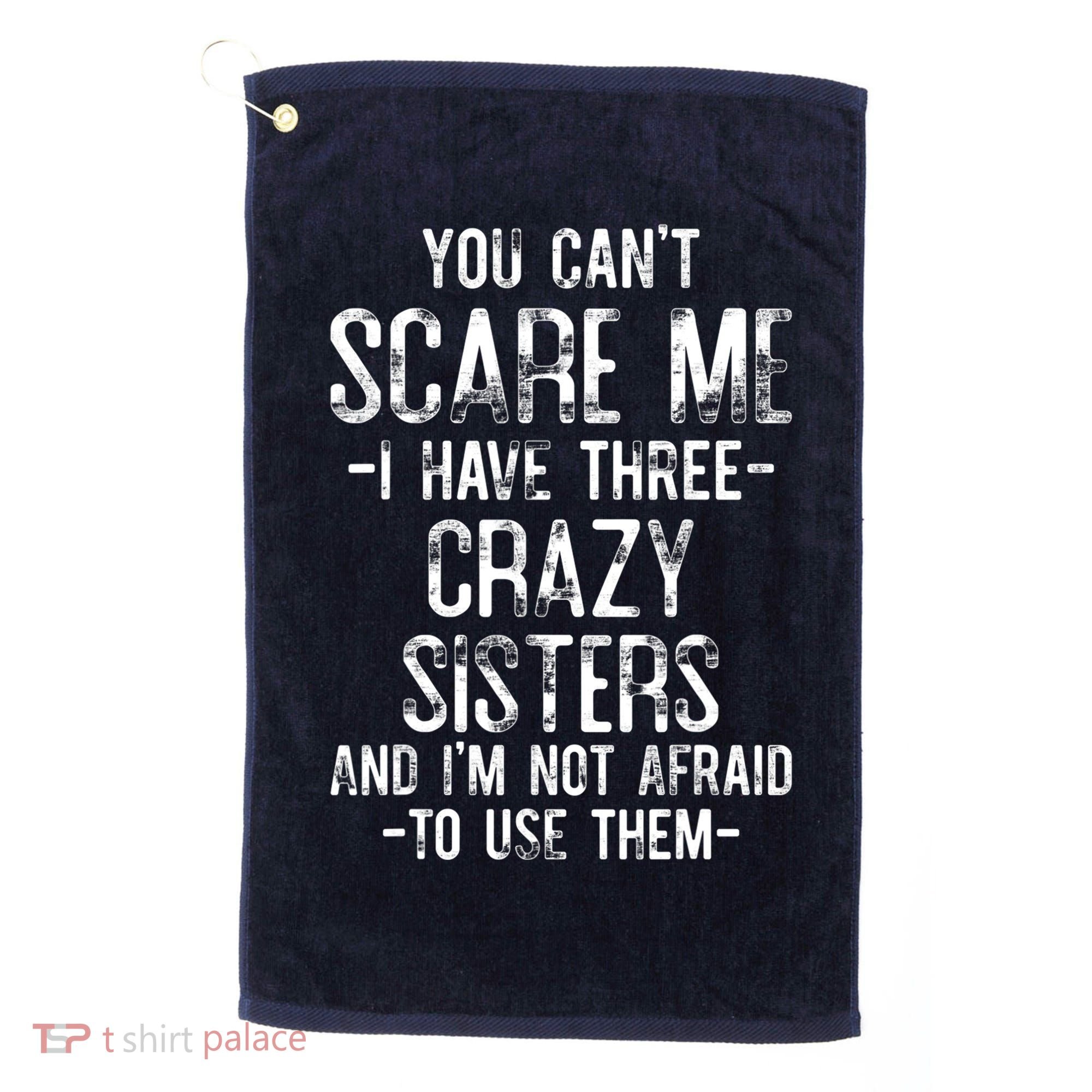 You Can't Scare Me I Have Three Crazy Sisters Funny Brother Golf Towel