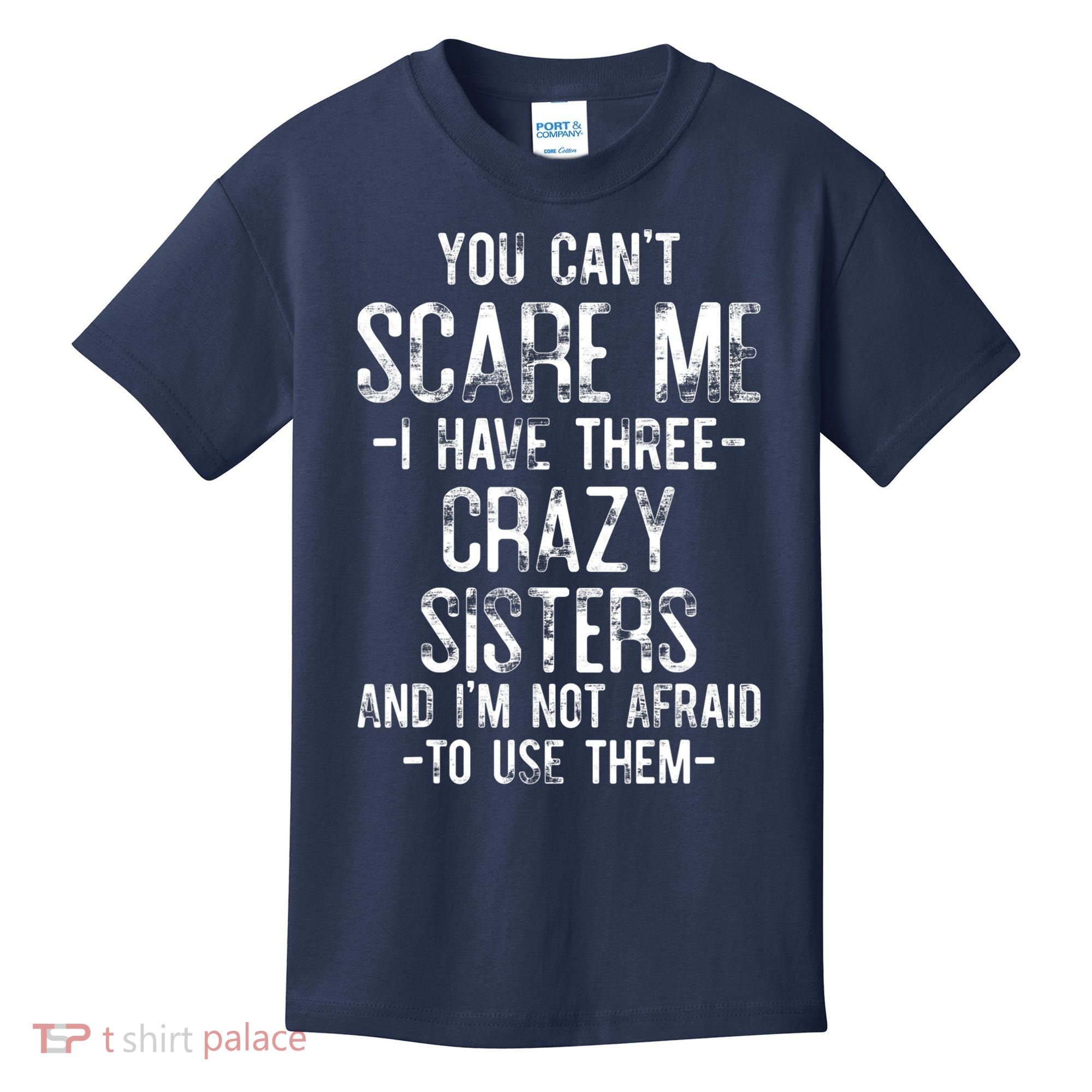 You Can't Scare Me I Have Three Crazy Sisters Funny Brother Kids T-Shirt