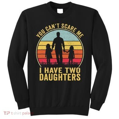 You Cant Scare Me I Have Two Daughters For Fathers Day Gift Sweatshirt