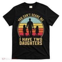 You Cant Scare Me I Have Two Daughters For Fathers Day Gift T-Shirt thumb 0