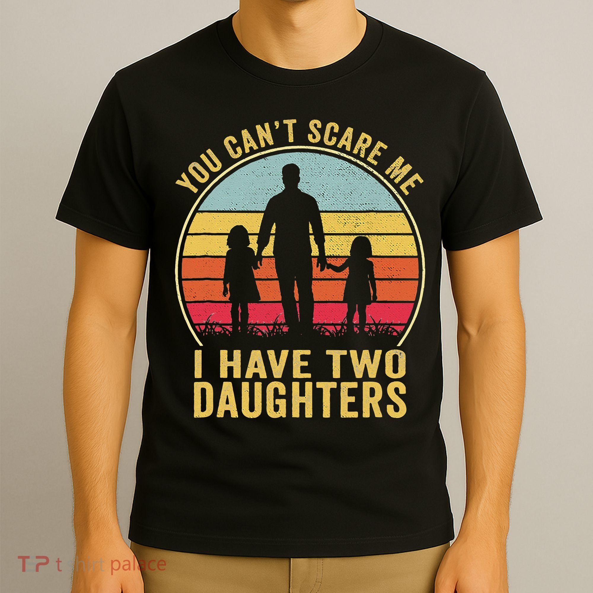 You Cant Scare Me I Have Two Daughters For Fathers Day Gift T-Shirt