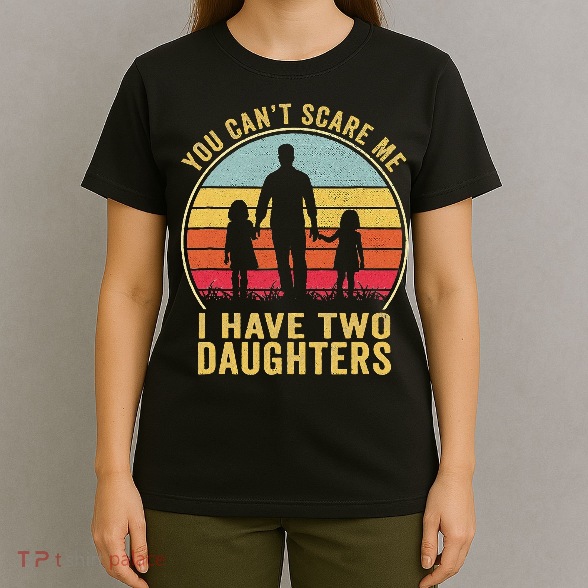 You Cant Scare Me I Have Two Daughters For Fathers Day Gift T-Shirt