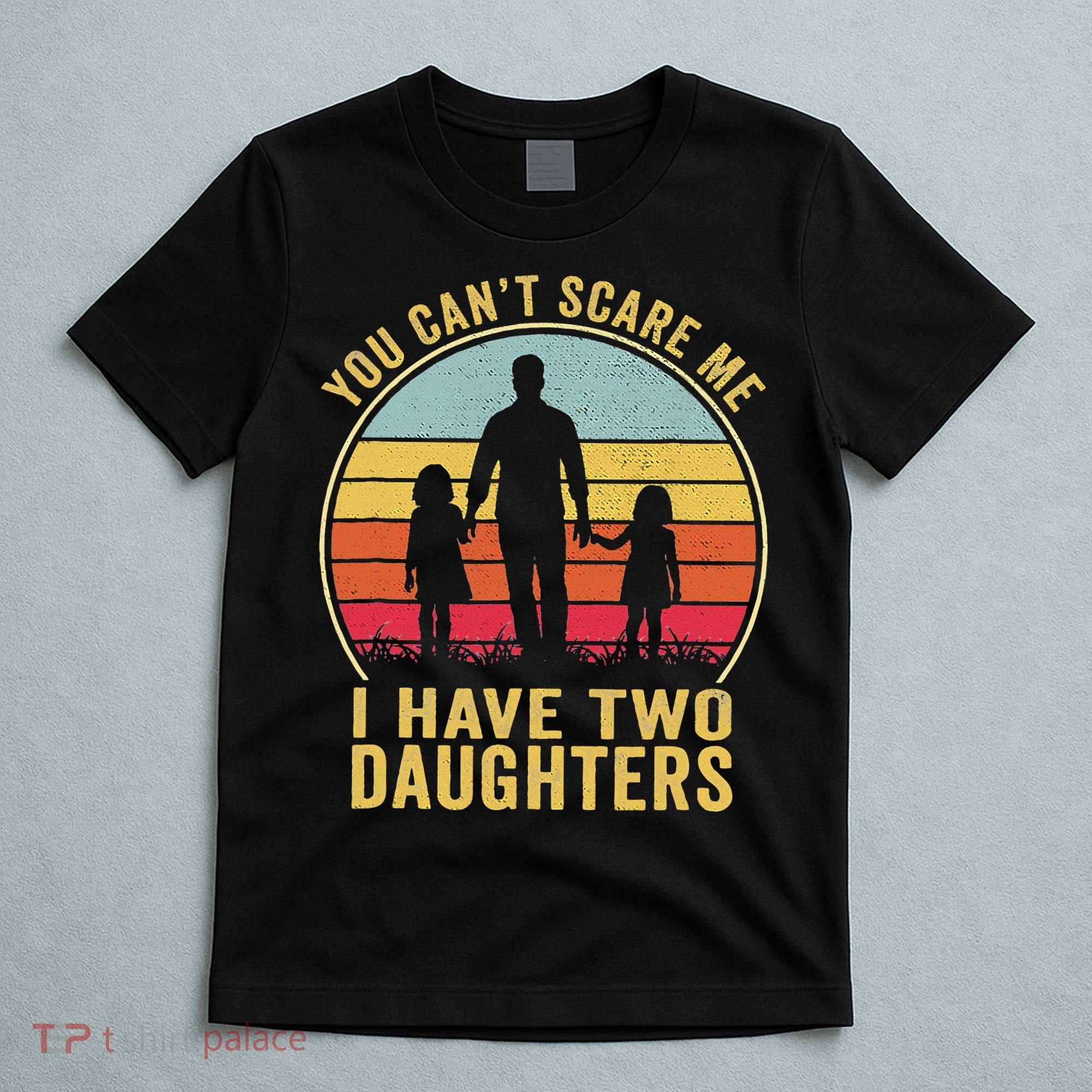 You Cant Scare Me I Have Two Daughters For Fathers Day Gift T-Shirt