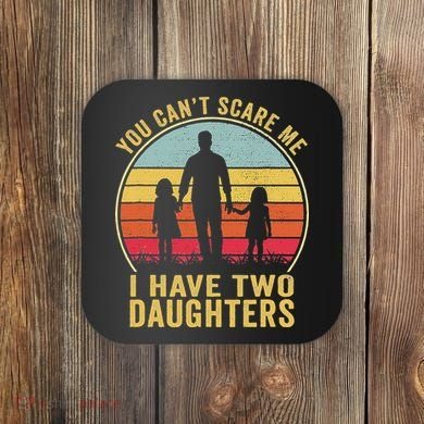 You Cant Scare Me I Have Two Daughters For Fathers Day Gift Coaster