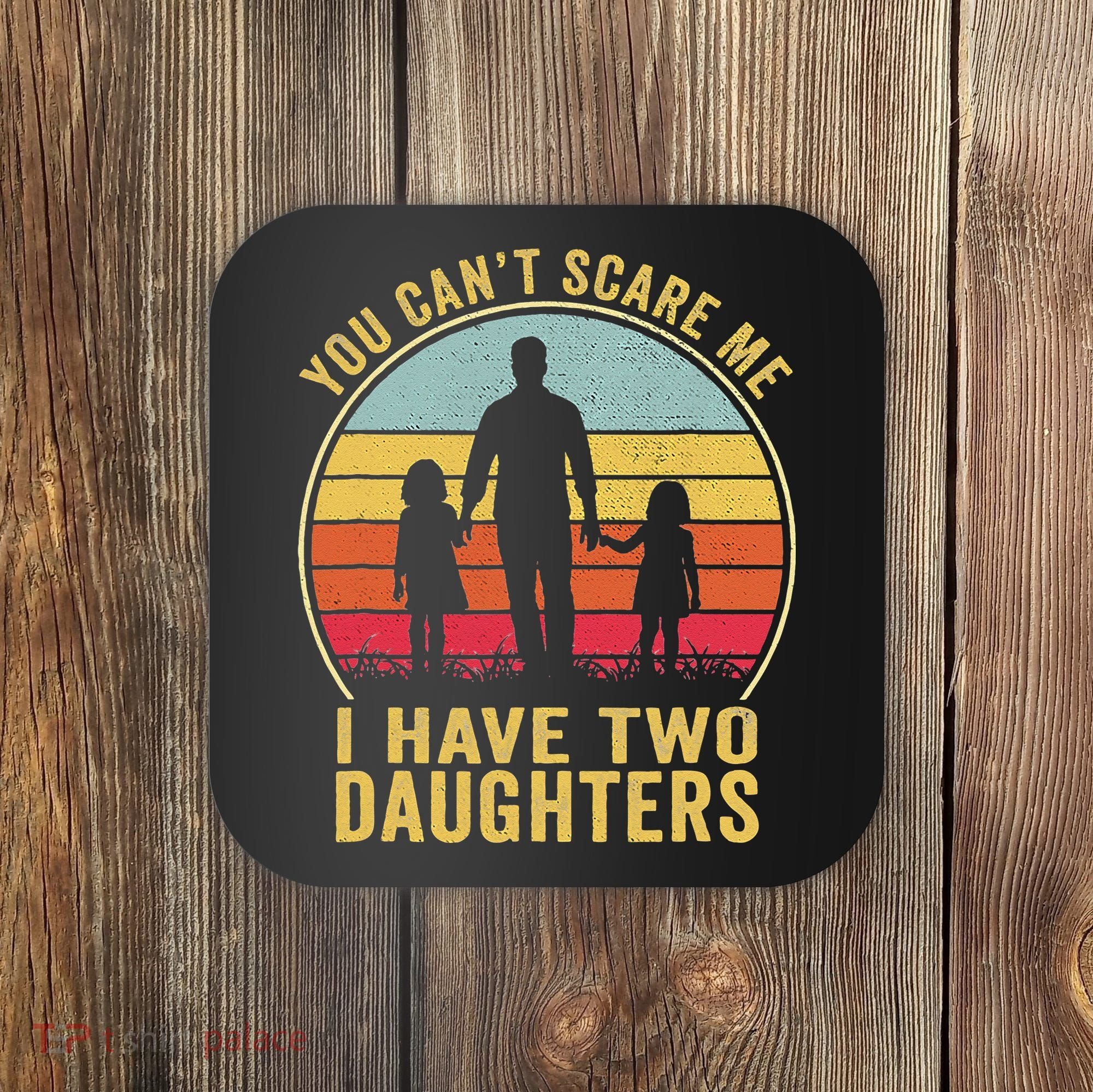 You Cant Scare Me I Have Two Daughters For Fathers Day Gift Coaster