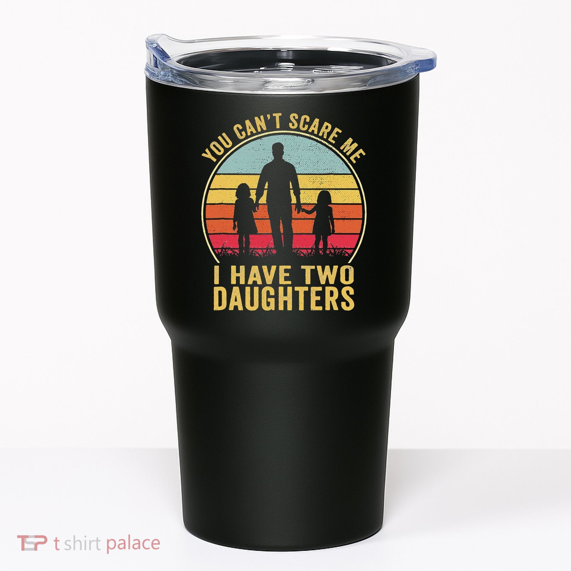 You Cant Scare Me I Have Two Daughters For Fathers Day Gift Tumbler