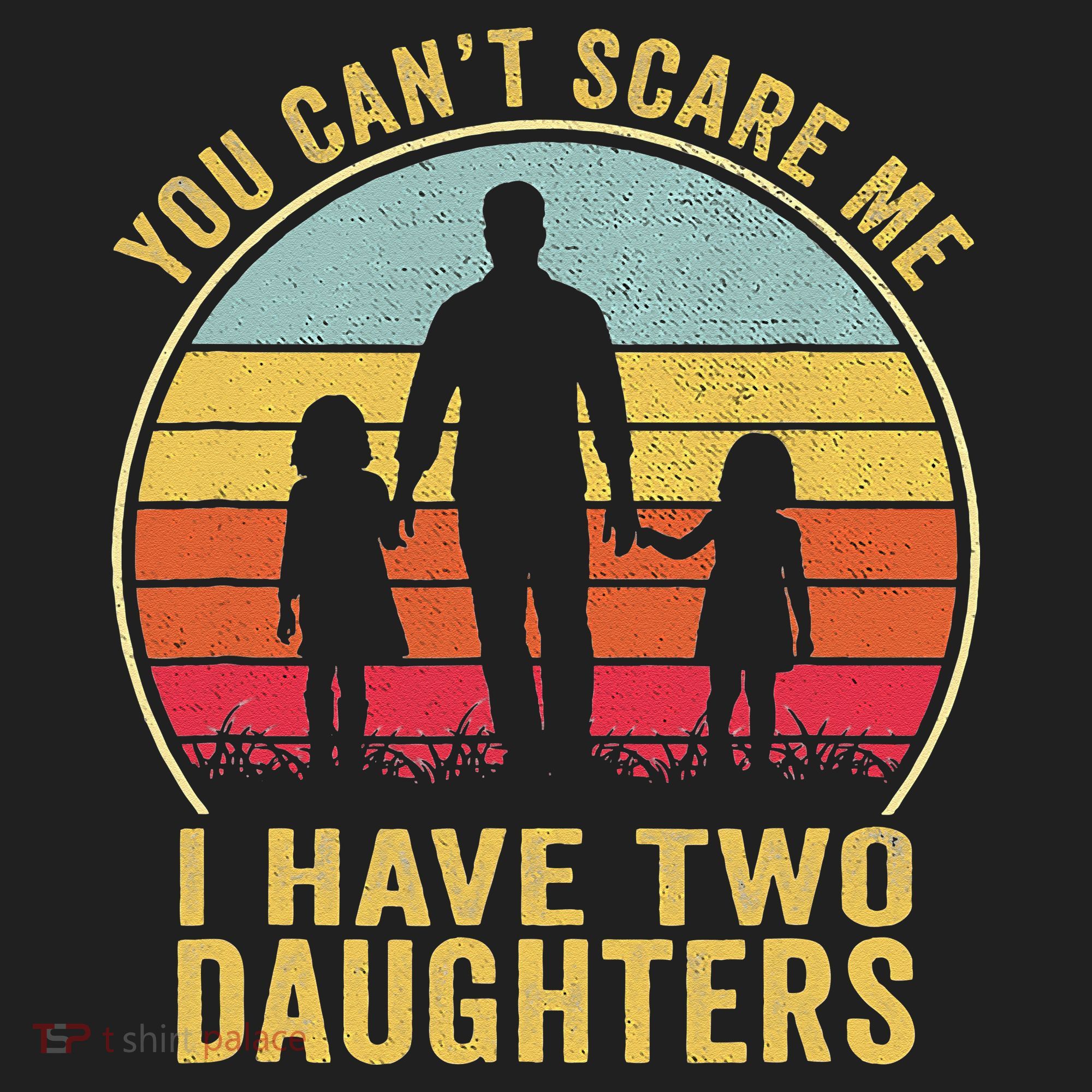 You Cant Scare Me I Have Two Daughters For Fathers Day Gift Tumbler