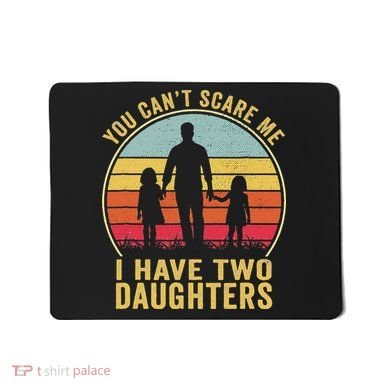 You Cant Scare Me I Have Two Daughters For Fathers Day Gift Mousepad