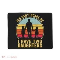 You Cant Scare Me I Have Two Daughters For Fathers Day Gift Mousepad thumb 0