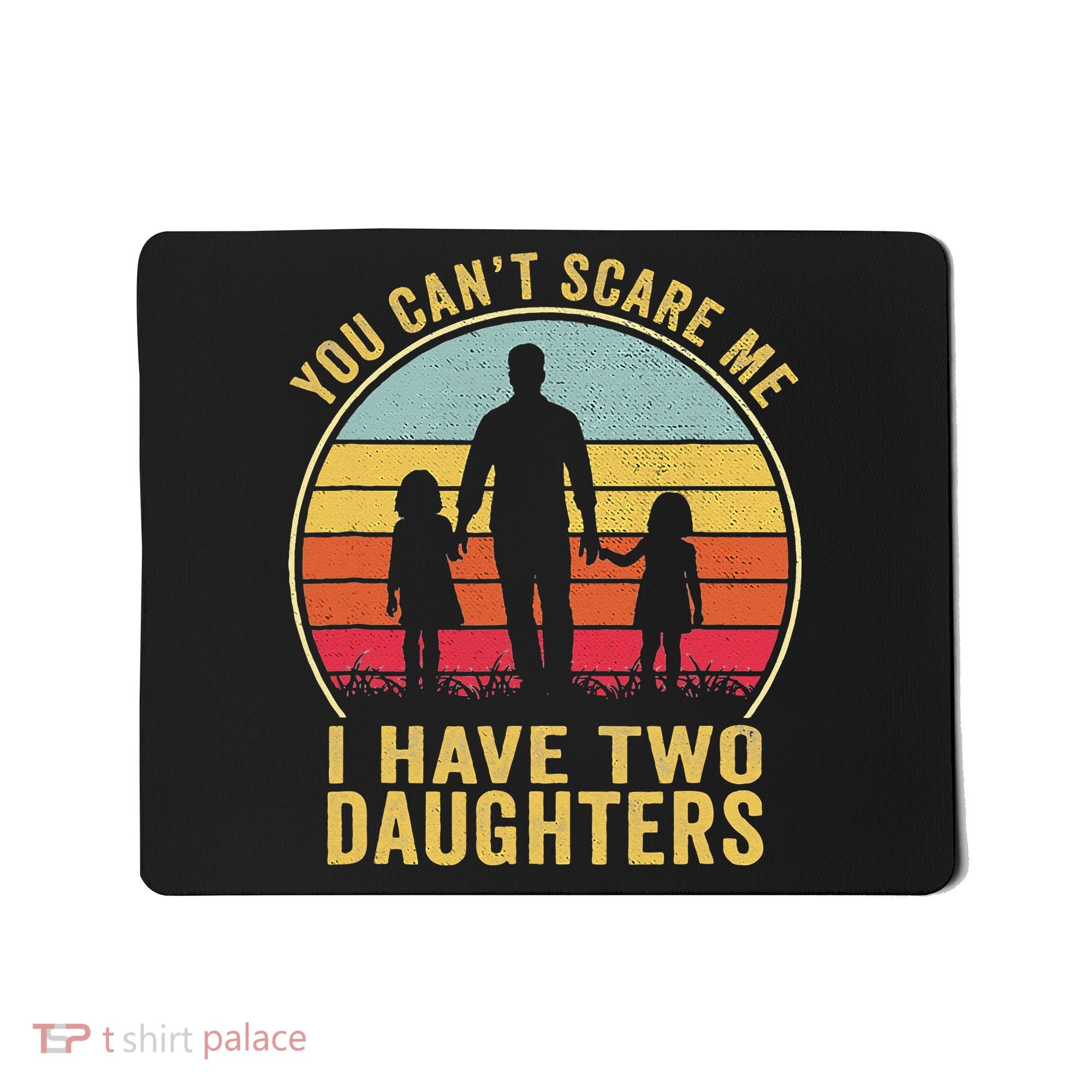You Cant Scare Me I Have Two Daughters For Fathers Day Gift Mousepad