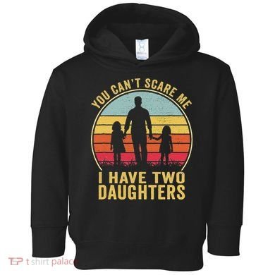 You Cant Scare Me I Have Two Daughters For Fathers Day Gift Toddler Hoodie