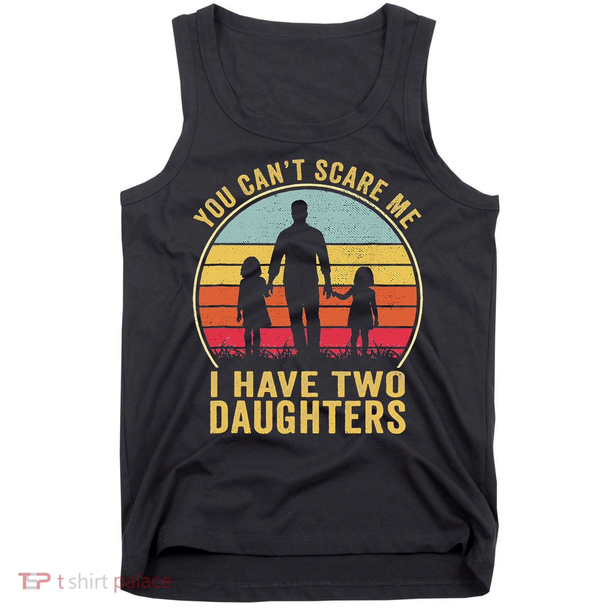 You Cant Scare Me I Have Two Daughters For Fathers Day Gift Tank Top