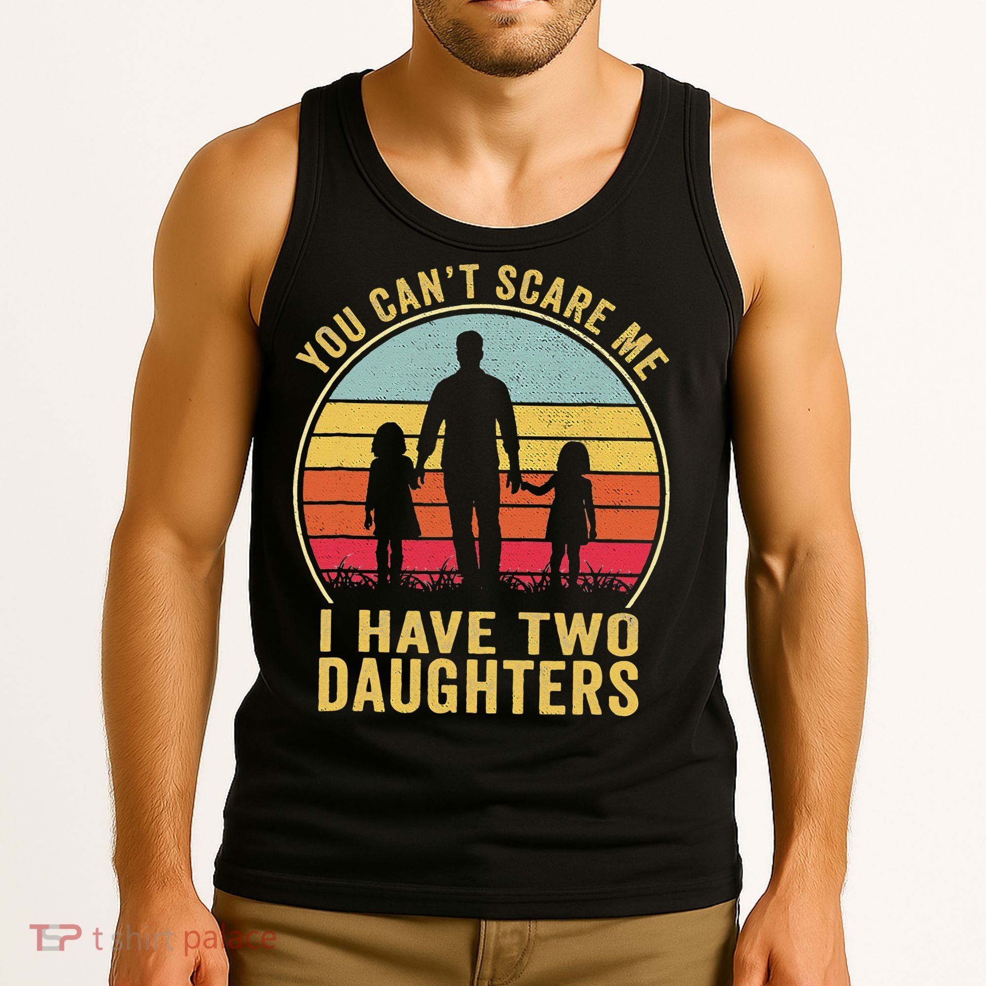 You Cant Scare Me I Have Two Daughters For Fathers Day Gift Tank Top