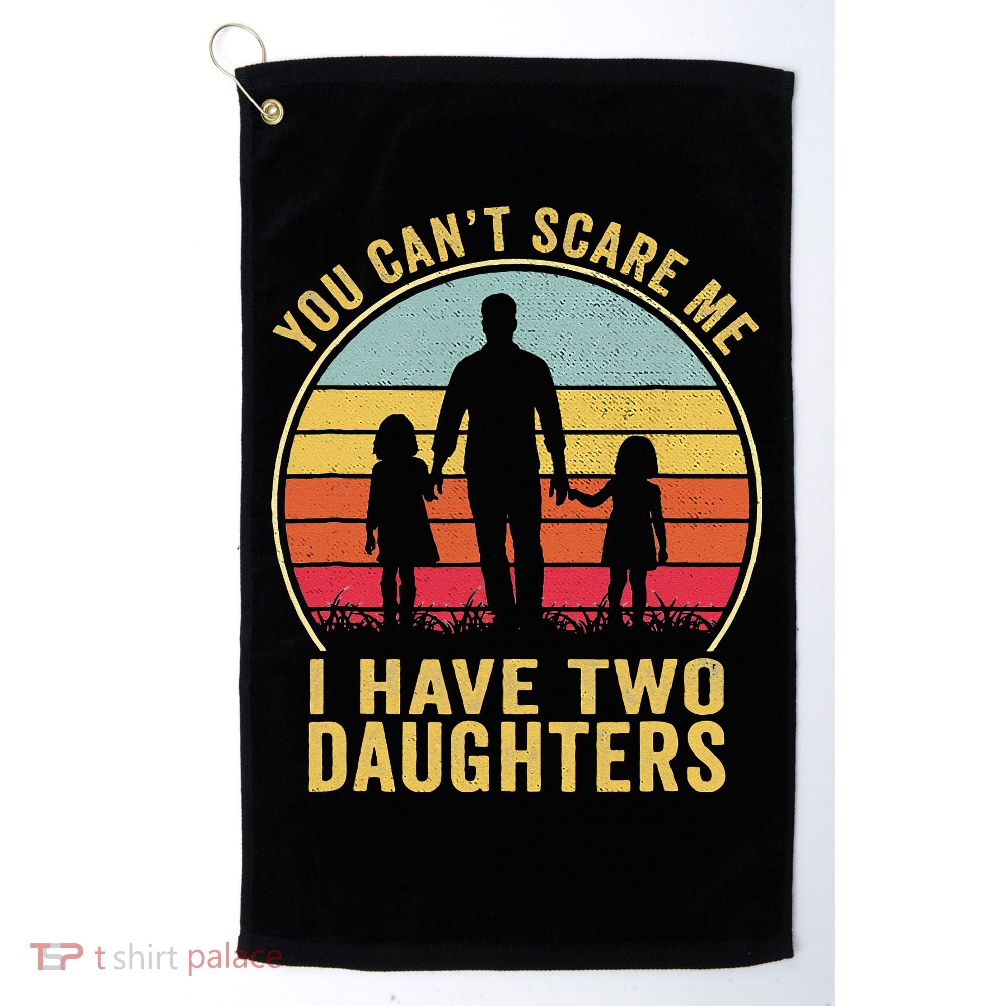 You Cant Scare Me I Have Two Daughters For Fathers Day Gift Golf Towel