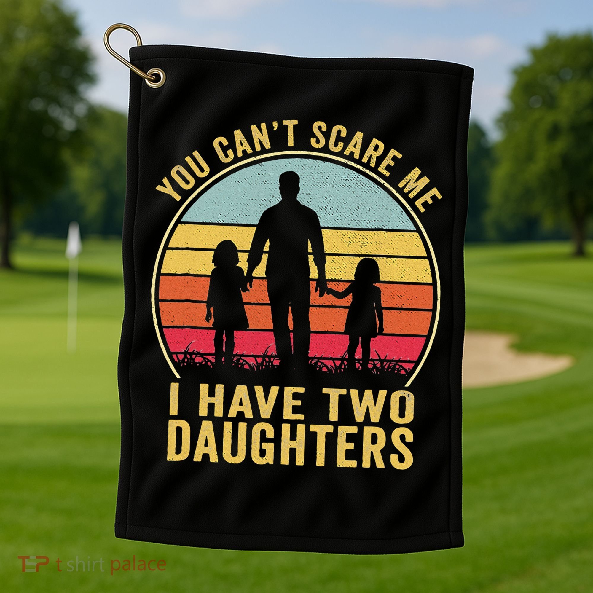 You Cant Scare Me I Have Two Daughters For Fathers Day Gift Golf Towel