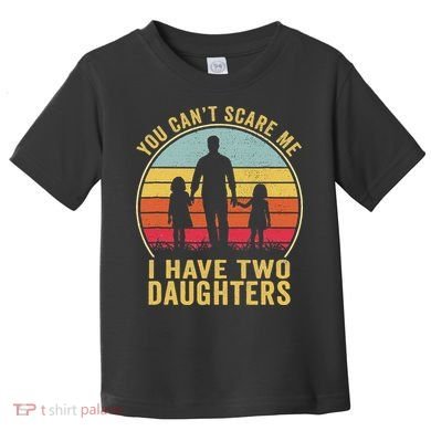 You Cant Scare Me I Have Two Daughters For Fathers Day Gift Toddler T-Shirt