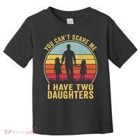 You Cant Scare Me I Have Two Daughters For Fathers Day Gift Toddler T-Shirt thumb 0