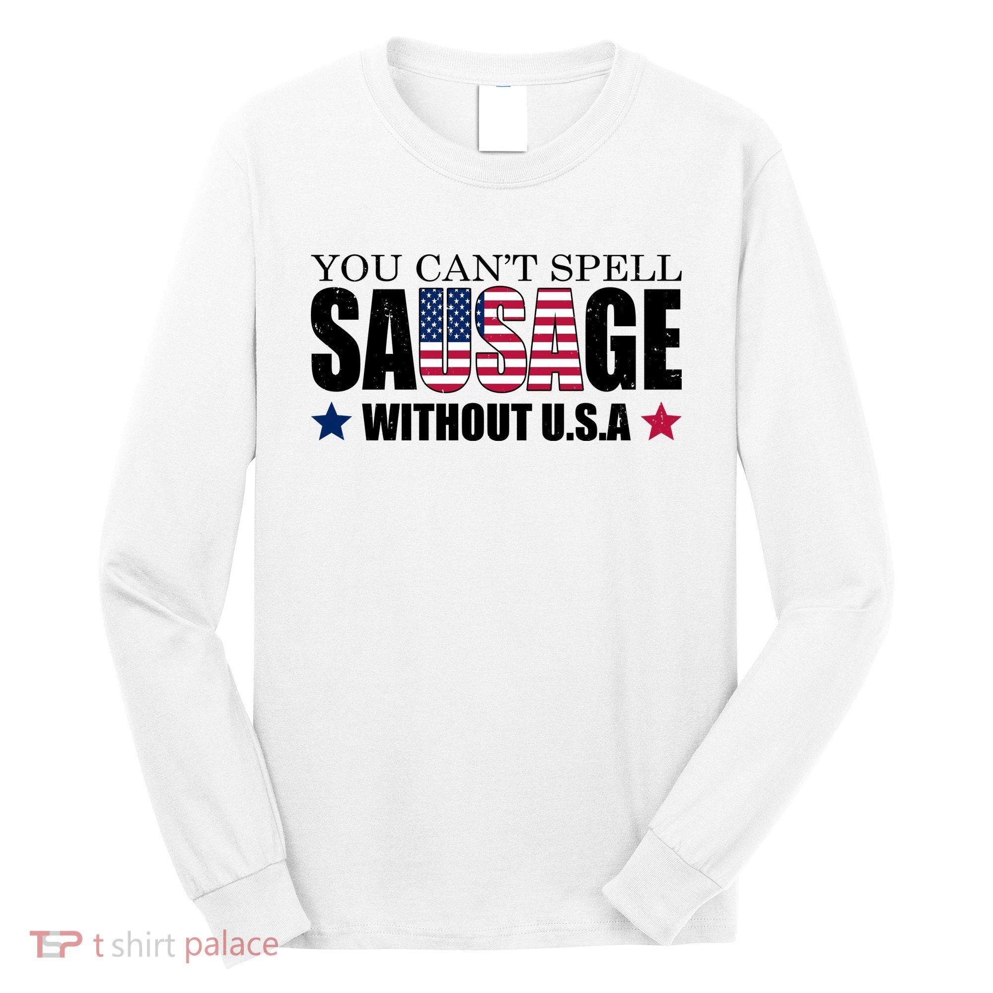 You Can't Spell Sausage Without USA Funny Long Sleeve Shirt