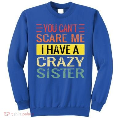 You Cant Scare Me I Have A Crazy Sister Funny Brothers Gift Sweatshirt