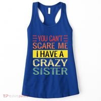 You Cant Scare Me I Have A Crazy Sister Funny Brothers Gift Women's Tank Top thumb 0