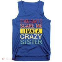 You Cant Scare Me I Have A Crazy Sister Funny Brothers Gift Tank Top thumb 0
