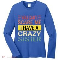 You Cant Scare Me I Have A Crazy Sister Funny Brothers Gift Women's Long Sleeve Shirt thumb 0