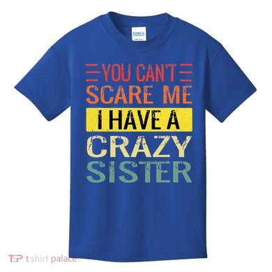 You Cant Scare Me I Have A Crazy Sister Funny Brothers Gift Kids T-Shirt