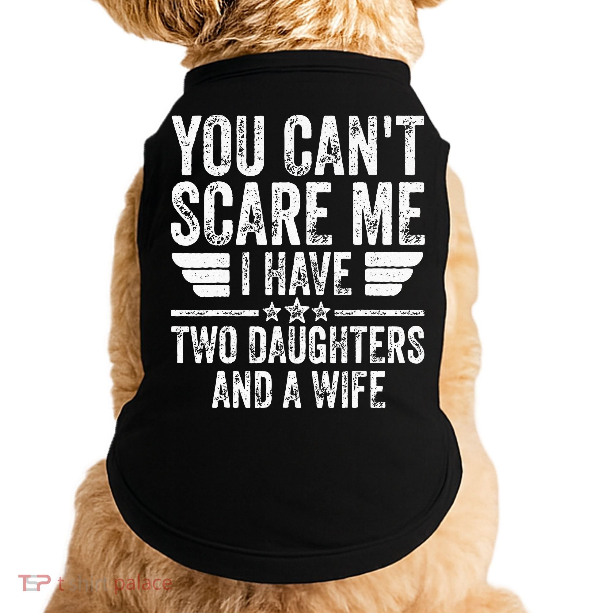 You Cant Scare Me I Have Two Daughters And A Wife Doggie Tank
