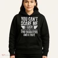 You Cant Scare Me I Have Two Daughters And A Wife Hoodie thumb 5
