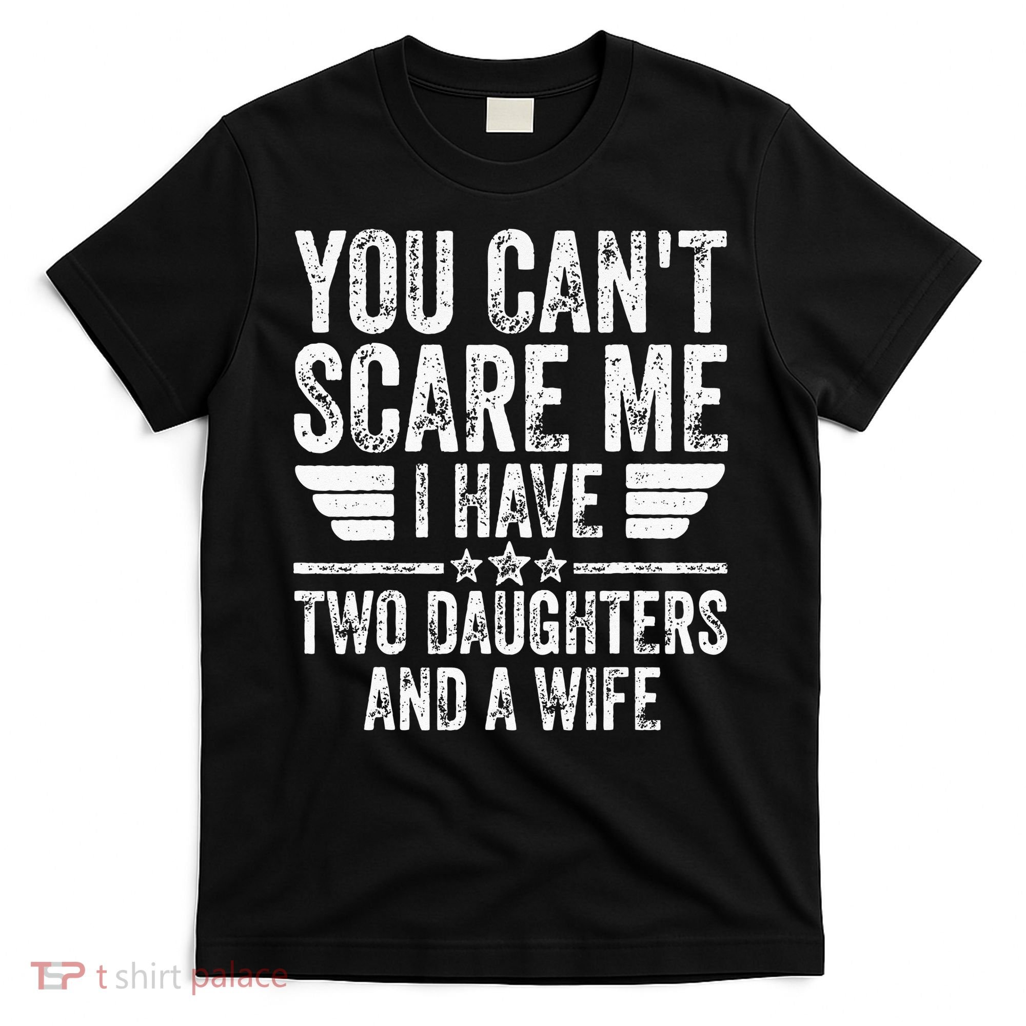 You Cant Scare Me I Have Two Daughters And A Wife T-Shirt