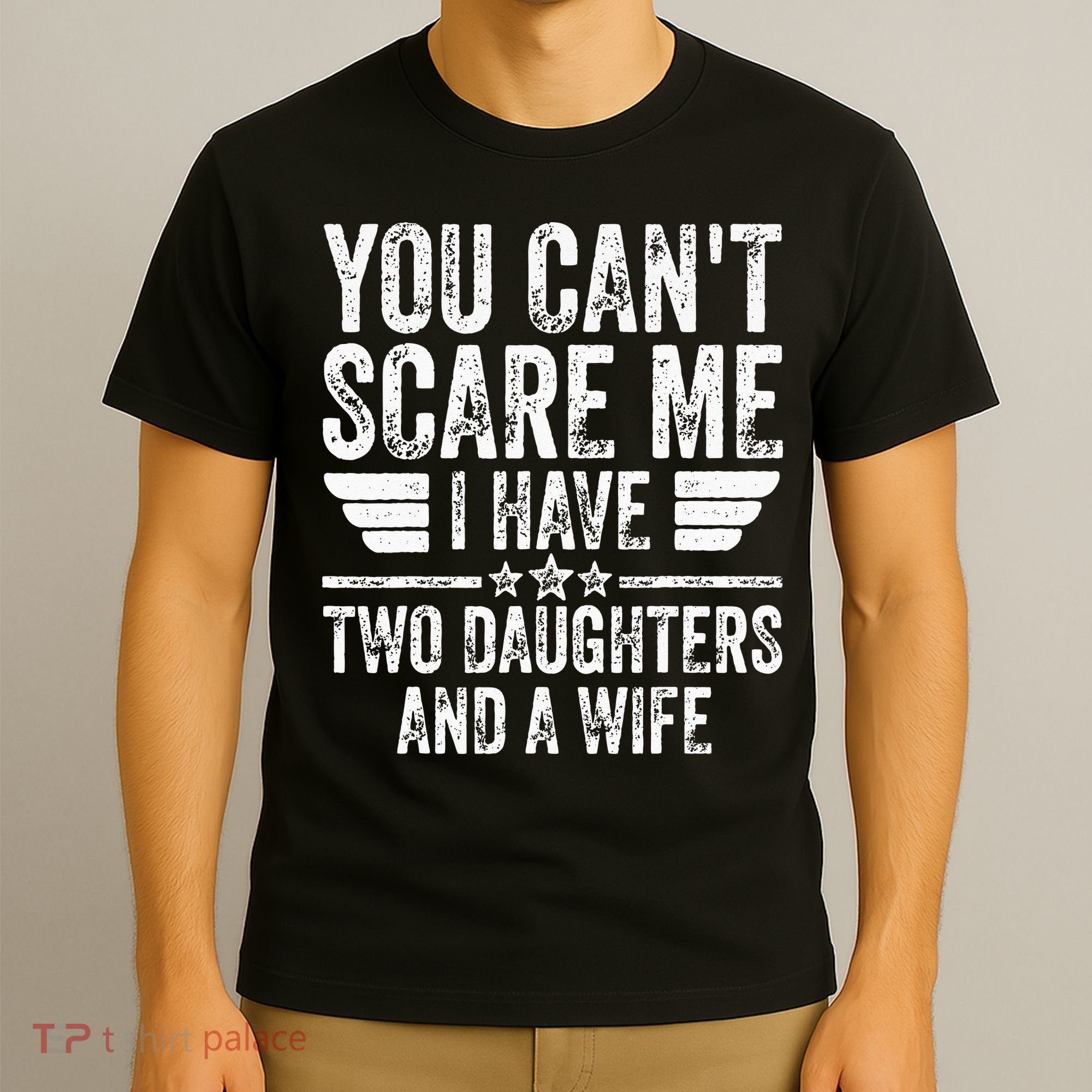 You Cant Scare Me I Have Two Daughters And A Wife T-Shirt