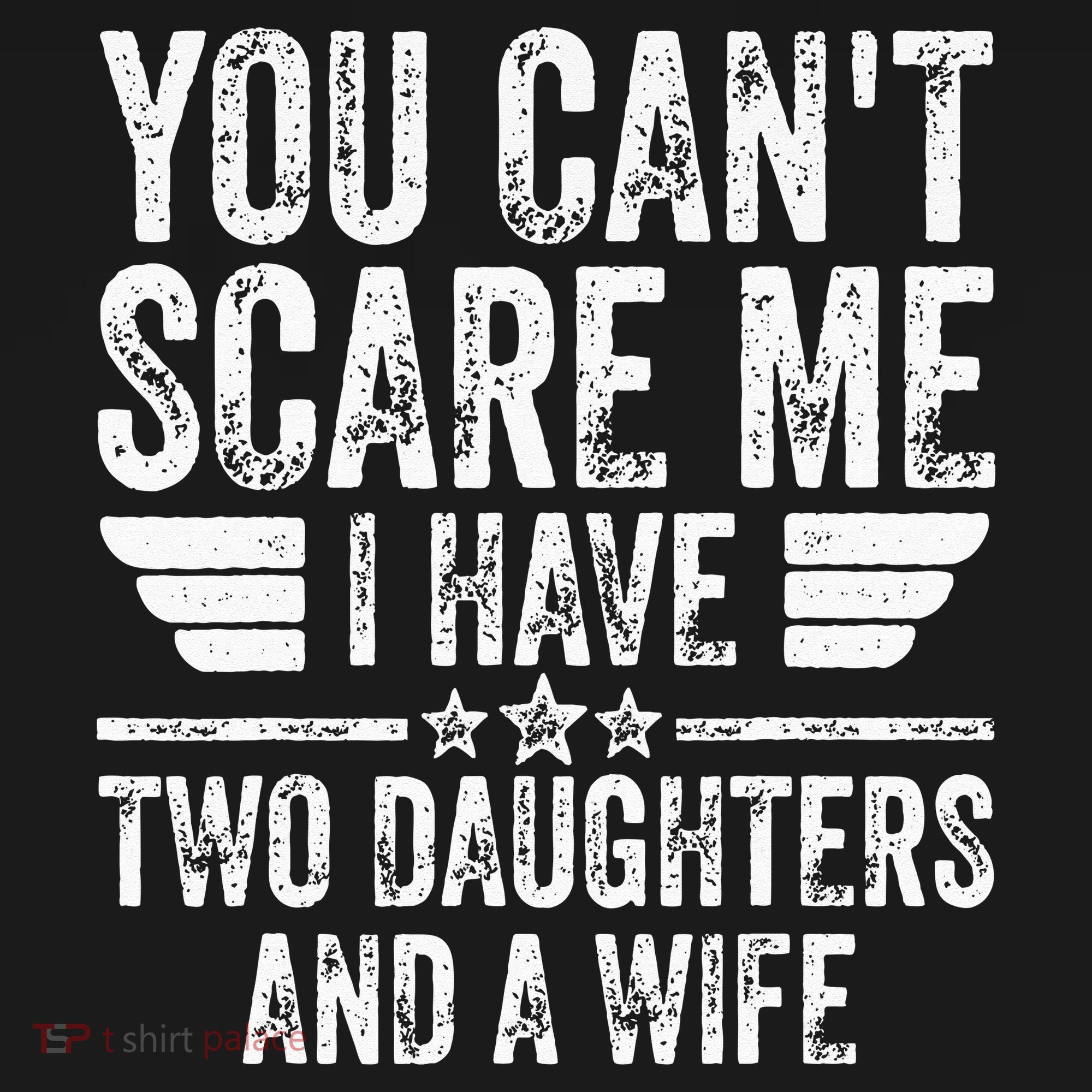 You Cant Scare Me I Have Two Daughters And A Wife T-Shirt