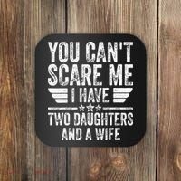You Cant Scare Me I Have Two Daughters And A Wife Coaster thumb 0